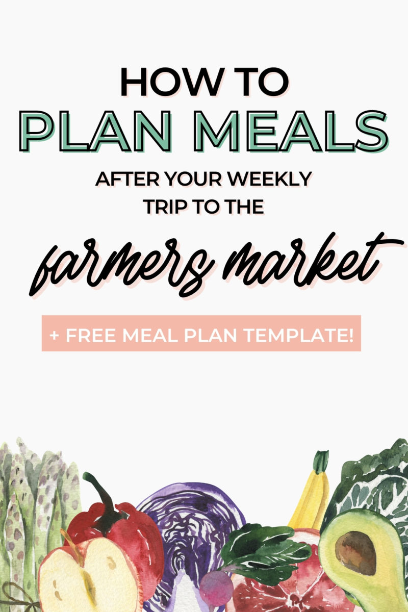 How to Plan Meals Around Your Weekly Farmers Market Trip
